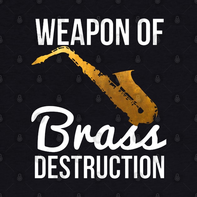 Funny Sax Player Gift Weapon Of Brass Destruction by tanambos